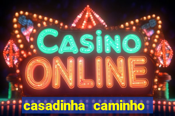 casadinha caminho da sorte